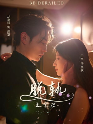 脱轨之余欢（73集）胡嘉程&兰岚-短剧
