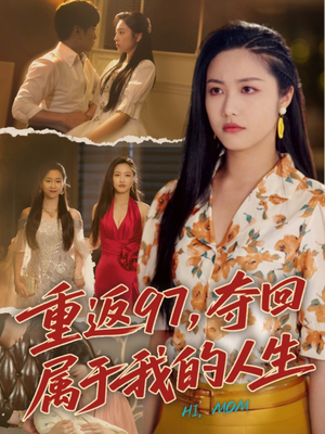 重返97，夺回属于我的人生＆我真是你亲女儿啊（76集）刘家呈＆白雪茹-短剧