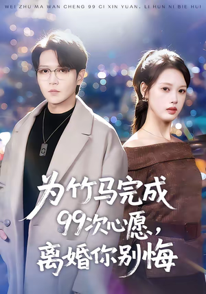 为竹马完成99次心愿，离婚你别悔（70集）周熙航＆刘嘉弋