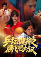 热门短剧-乒坛健将之腾飞吧大叔（60集）李东赫&啾啾