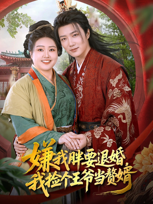 热门短剧-嫌我胖要退婚我捡个王爷当整婿（80集）王嘉皓&宋周玲
