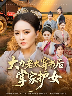 热门短剧-大力老太穿书后，掌家护女（80集）唐艺博&陈洁