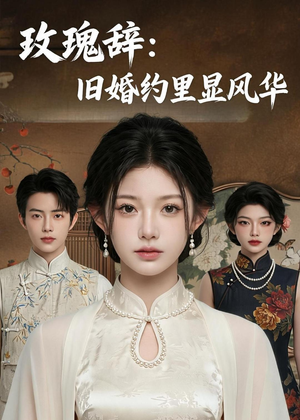 玫瑰辞：旧婚约里显风华（57集）AI短剧