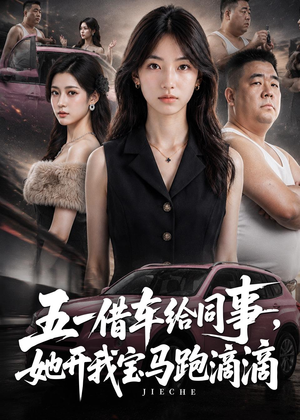 五一借车给同事，她开我宝马跑滴滴（60集）AI短剧