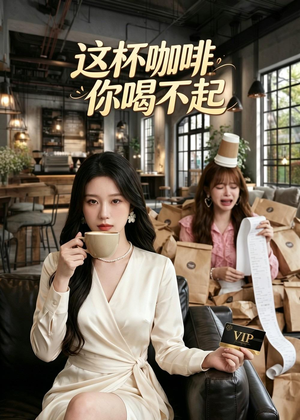 这杯咖啡，你喝不起（46集）AI短剧