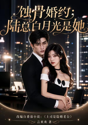 蚀骨婚约：陆总白月光是她（111集）