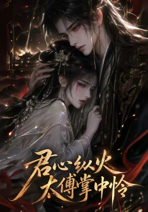 君心纵火，太傅掌中怜（120集）