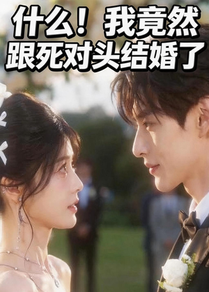 什么！我竟然跟死对头结婚了（46集）
