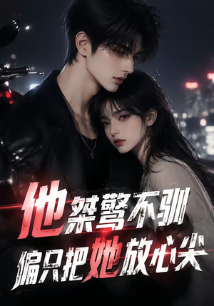 他桀骜不驯，偏只把她放心尖（183集）