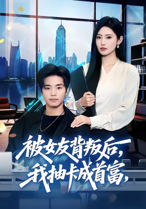 被女友背叛后，我抽卡成首富（80集）罗豪宇＆申芳赫＆五月